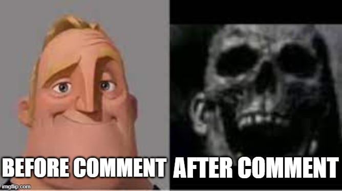 Mr incredible skull | before comment after comment | image tagged in mr incredible skull | made w/ Imgflip meme maker