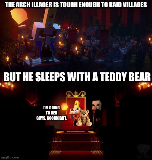 The Arch illager is tough enough to raid villages; But he sleeps with a teddy bear; I'm going to bed guys, goodnight. | image tagged in the army of illagers,arch illager | made w/ Imgflip meme maker
