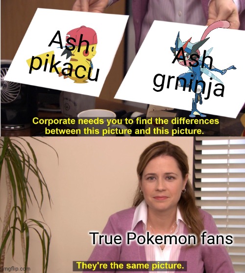 They're The Same Picture Meme | Ash pikacu; Ash grninja; True Pokemon fans | image tagged in memes,they're the same picture | made w/ Imgflip meme maker
