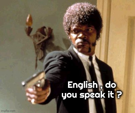 English , do you speak it ? | image tagged in memes,say that again i dare you | made w/ Imgflip meme maker