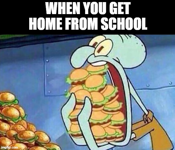 school | when you get home from school | image tagged in memes | made w/ Imgflip meme maker
