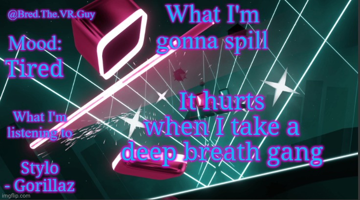 Bred.The.VR.Guy's announcement temp | It hurts when I take a deep breath gang; Tired; Stylo - Gorillaz | image tagged in bred the vr guy's announcement temp | made w/ Imgflip meme maker