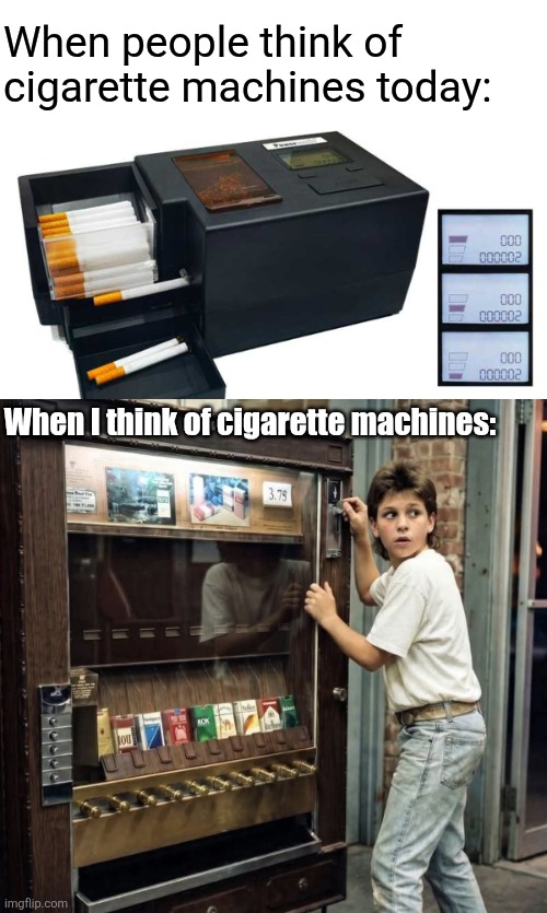 Gotta buy pops some smokes... | When people think of cigarette machines today:; When I think of cigarette machines: | image tagged in cigarette,machines,then vs now,cancer sticks,gen x | made w/ Imgflip meme maker