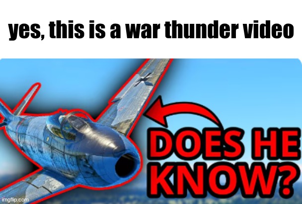 Image Title | yes, this is a war thunder video | image tagged in does he know war thunder edition | made w/ Imgflip meme maker