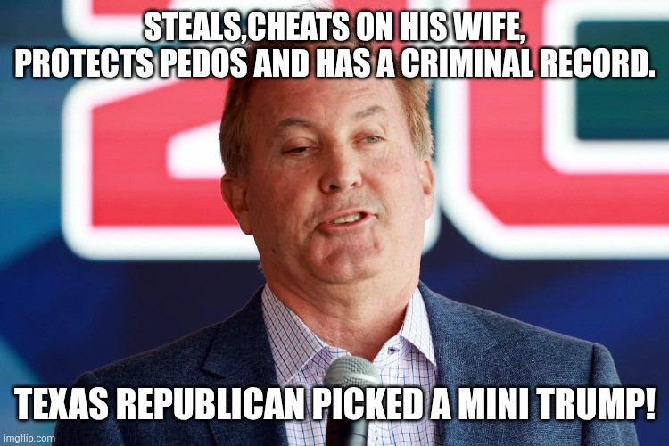 Mini trump | Steals,cheats on his wife, protects pedos and has a criminal record. Texas Republican picked a mini trump! | image tagged in donald trump,trump,texas,maga,nevertrump,conservative | made w/ Imgflip meme maker