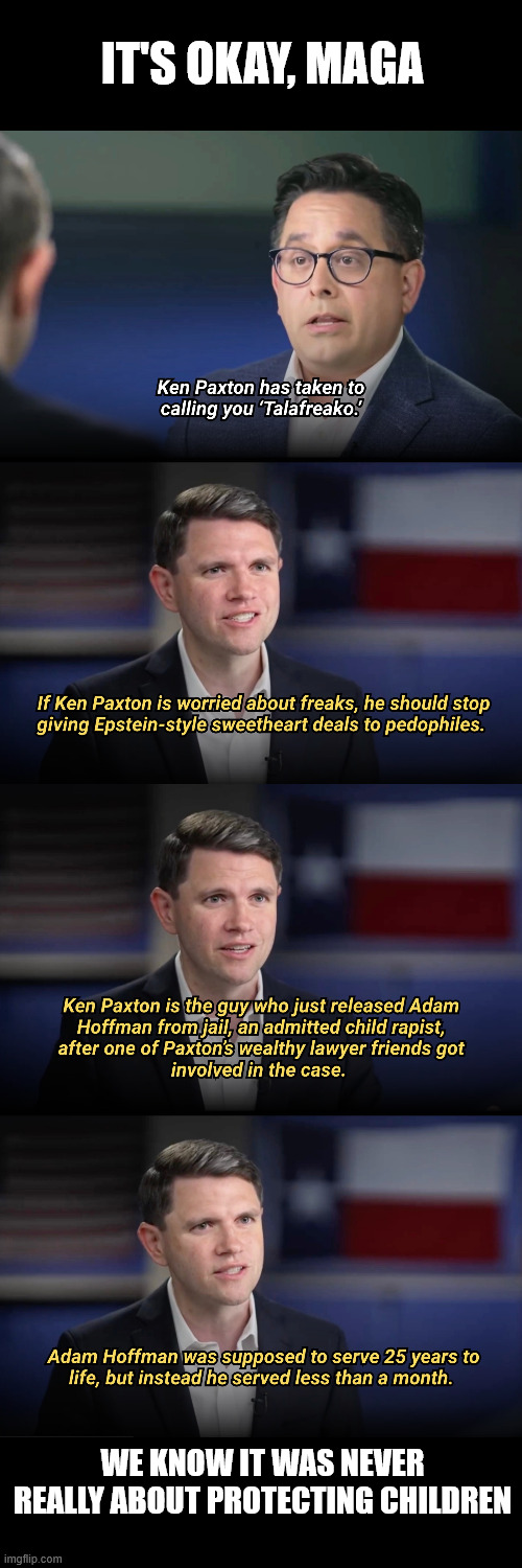 And he doesn't have to register as a sex offender. | It's okay, MAGA; We know it was never really about protecting children | image tagged in maga,donald trump,ken paxton | made w/ Imgflip meme maker