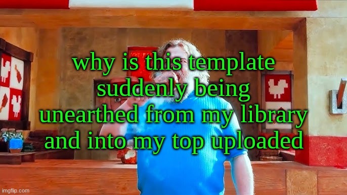 Ever wondered what happens if you mix hot lava and chicken | why is this template suddenly being unearthed from my library and into my top uploaded | image tagged in ever wondered what happens if you mix hot lava and chicken | made w/ Imgflip meme maker