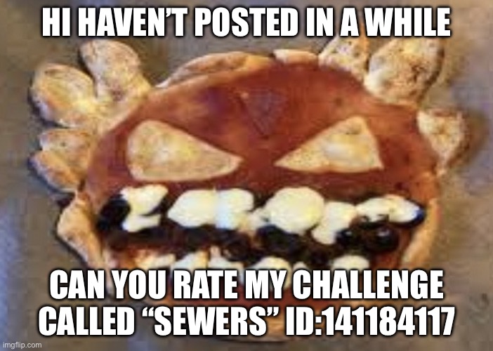 If it’s too hard copy it and use ignore damage | Hi haven’t posted in a while; Can you rate my challenge called “sewers” id:141184117 | image tagged in img_2788 jpeg | made w/ Imgflip meme maker