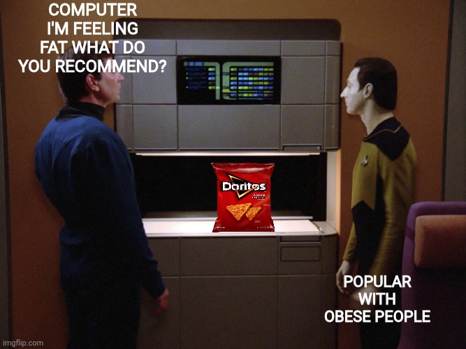 Not safe for obesity | Computer I'm feeling fat what do you recommend? Popular with obese people | image tagged in star trek food replicator,obesity,doritos,star trek data | made w/ Imgflip meme maker
