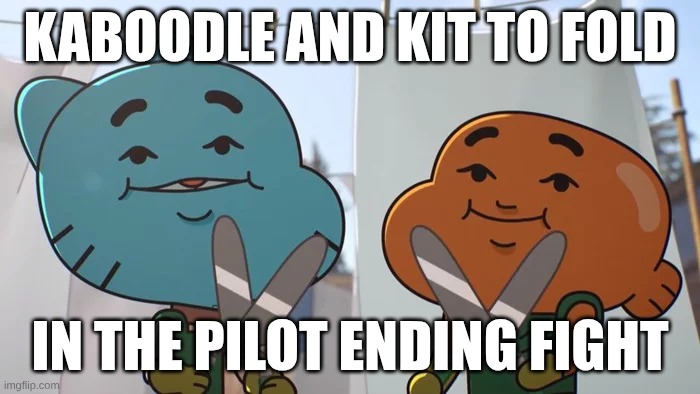 lost privileges | Kaboodle and kit to fold; in the Pilot ending fight | image tagged in lost privileges | made w/ Imgflip meme maker