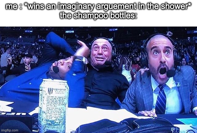 haha | me : *wins an imaginary arguement in the shower*
the shampoo bottles: | image tagged in excited announcers | made w/ Imgflip meme maker