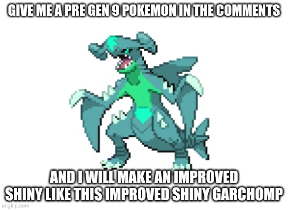 Give me a pre gen 9 pokemon in the comments; And I will make an improved Shiny like this improved Shiny Garchomp | made w/ Imgflip meme maker