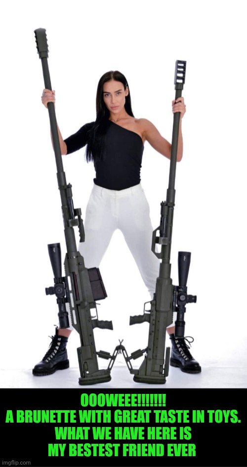 Funny | Oooweee!!!!!!! a brunette with great taste in toys.

What we have here is my bestest friend ever | image tagged in funny,brunette,toys,rifle,best friends,bffs | made w/ Imgflip meme maker