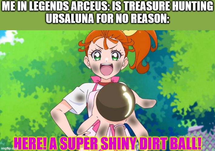 me in legends arceus: is treasure hunting
Ursaluna for no reason:; here! A super shiny dirt ball! | image tagged in anime,pokemon | made w/ Imgflip meme maker