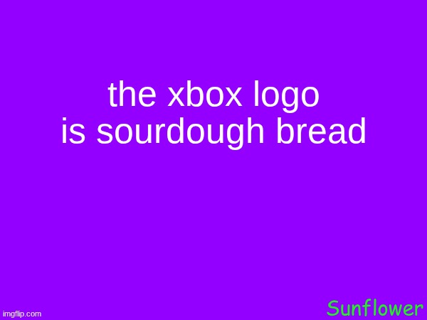 the xbox logo is sourdough bread | made w/ Imgflip meme maker