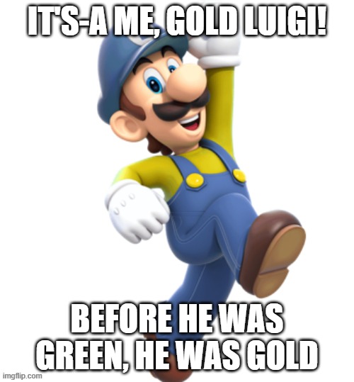 Name Change confirmed! | it's-a me, gold luigi! before he was green, he was gold | image tagged in luigi from great mission | made w/ Imgflip meme maker