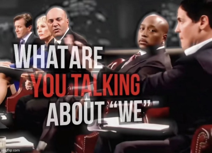 what are you talking about we | image tagged in what are you talking about we | made w/ Imgflip meme maker
