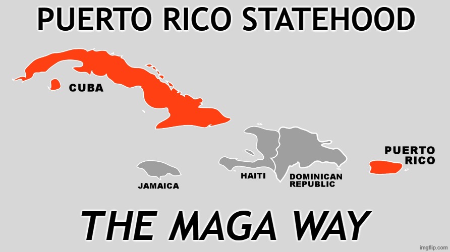 51st State: "The Caribbean" (Instant Red State) | PUERTO RICO STATEHOOD; THE MAGA WAY | image tagged in puerto rico,cuba,51st state | made w/ Imgflip meme maker