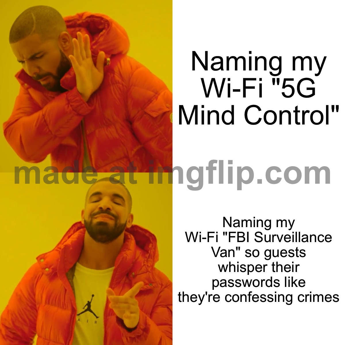 Naming my Wi‑Fi "FBI Surveillance Van" so guests whisper their passwords like they're confessing crimes | Naming my Wi‑Fi "5G Mind Control"; Naming my Wi‑Fi "FBI Surveillance Van" so guests whisper their passwords like they're confessing crimes | image tagged in memes,drake hotline bling,5g,fbi,surveillance,password | made w/ Imgflip meme maker