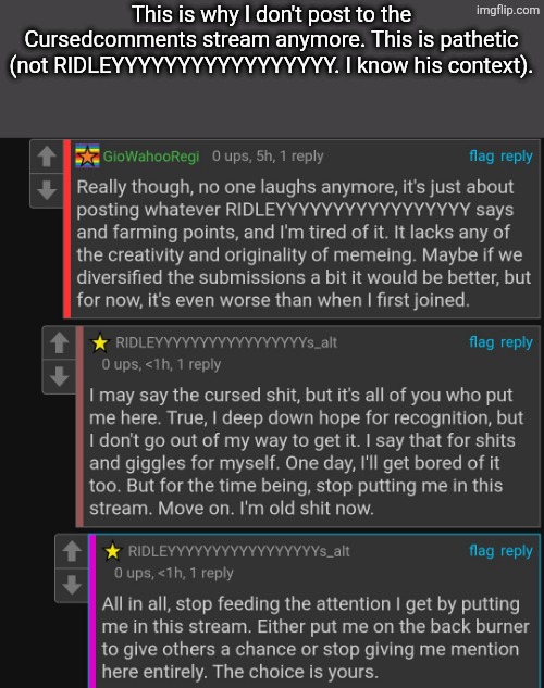 The Cursedcomments stream is getting out of hand | This is why I don't post to the Cursedcomments stream anymore. This is pathetic (not RIDLEYYYYYYYYYYYYYYYYY. I know his context). | image tagged in cursed,comments | made w/ Imgflip meme maker
