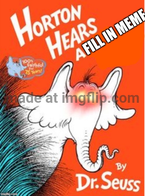 Horton hears a | Fill in meme | image tagged in horton hears a | made w/ Imgflip meme maker