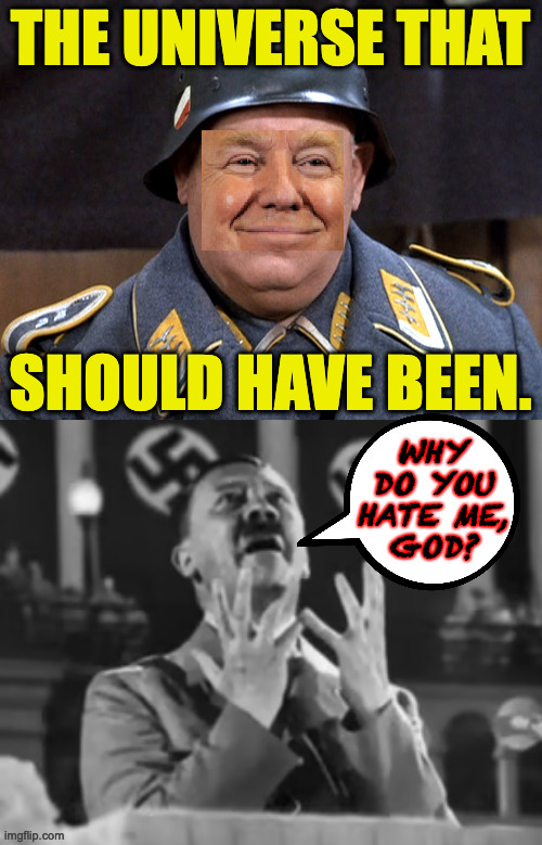 Sergeant Trump. | the universe that; should have been. why
do you
hate me,
god? | image tagged in trump joins the german army,memes,trump and hitler | made w/ Imgflip meme maker