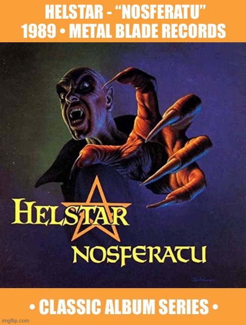 The excellent 4th studio album from this Texas power/speed metal band | Helstar - “nosferatu”
1989 • metal blade records | image tagged in heavy metal,helstar,nosferatu,classic album series,power metal,speed metal | made w/ Imgflip meme maker