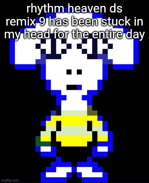 Togore Dreemurr | rhythm heaven ds remix 9 has been stuck in my head for the entire day | image tagged in togore dreemurr | made w/ Imgflip meme maker