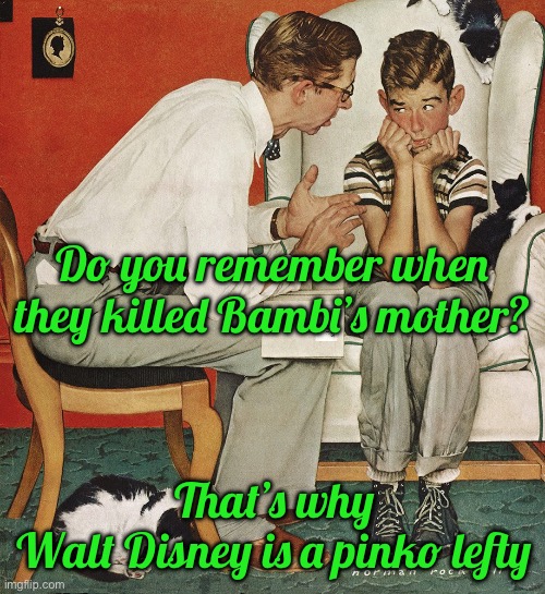 Norman Rockwell  | Do you remember when they killed Bambi’s mother? That’s why Walt Disney is a pinko lefty | image tagged in norman rockwell | made w/ Imgflip meme maker