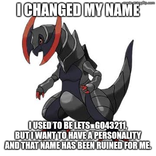 Name change notice | I changed my name; I used to be Lets_go43211, but I want to have a personality and that name has been ruined for me. | image tagged in shiny haxorus | made w/ Imgflip meme maker