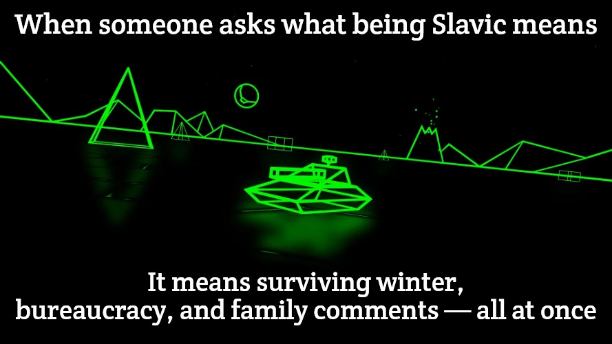 Battlezone | When someone asks what being Slavic means; It means surviving winter, bureaucracy, and family comments — all at once | image tagged in battlezone,slavic battlezone | made w/ Imgflip meme maker