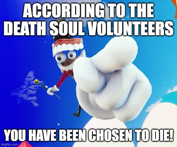 Taste My Advice, Ein. | according to the death soul volunteers; you have been chosen to die! | image tagged in caine pointing at you | made w/ Imgflip meme maker