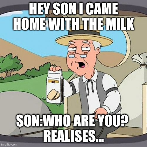 Pepperidge Farm Remembers Meme | hey son i came home with the milk; Son:who are you? 

realises... | image tagged in memes,pepperidge farm remembers | made w/ Imgflip meme maker