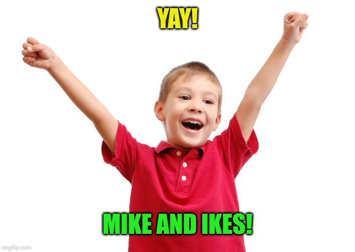 Happy kid | Yay! Mike and ikes! | image tagged in happy kid | made w/ Imgflip meme maker