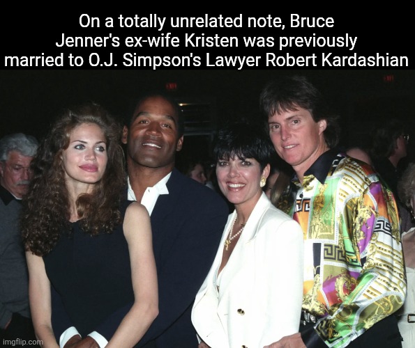 On a totally unrelated note, Bruce Jenner's ex-wife Kristen was previously married to O.J. Simpson's Lawyer Robert Kardashian | made w/ Imgflip meme maker