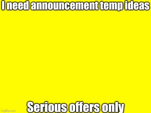 Pls speed I need this | I need announcement temp ideas; Serious offers only | image tagged in announcement,important,pls | made w/ Imgflip meme maker