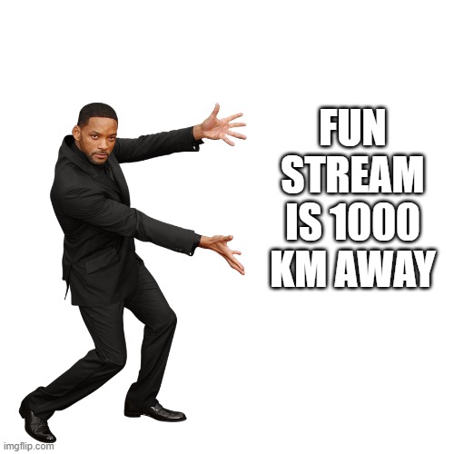 fun stream is 1000 km away | image tagged in will smith | made w/ Imgflip meme maker