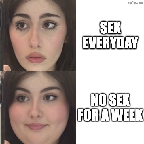 sad skinny girl to happy fat girl | sex everyday; no sex for a week | image tagged in sad,happy,skinny,fat,girl | made w/ Imgflip meme maker