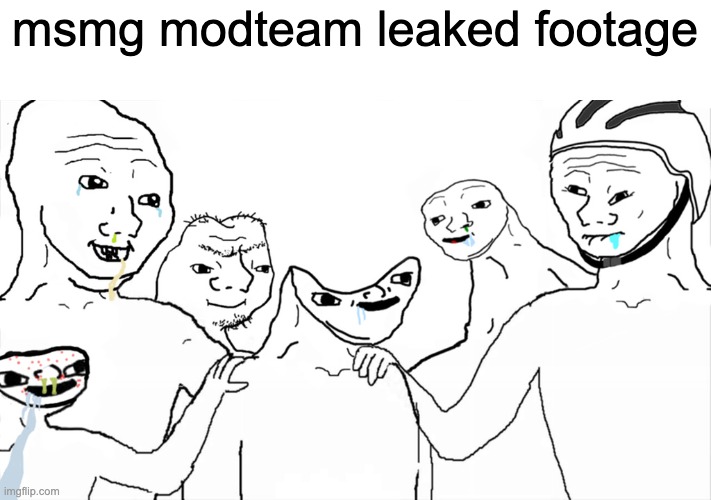 Brainlet | msmg modteam leaked footage | image tagged in brainlet | made w/ Imgflip meme maker