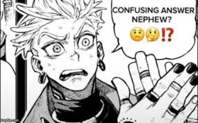 confusing answer nephew | image tagged in confusing answer nephew | made w/ Imgflip meme maker