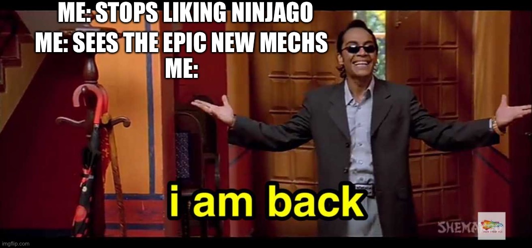 Great for fantasy displays | Me: stops liking ninjago; Me: sees the epic new mechs
Me: | image tagged in i am back,ninjago,lego,mech,awesome | made w/ Imgflip meme maker