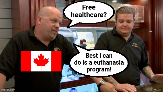 Be careful trying to find a MAID | Free
healthcare? Best I can
do is a euthanasia
program! | image tagged in pawn stars best i can do,canada,free healthcare,maid,euthanasia,memes | made w/ Imgflip meme maker