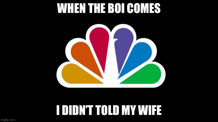 NBC | When the boi comes; I didn’t told my wife | image tagged in nbc | made w/ Imgflip meme maker