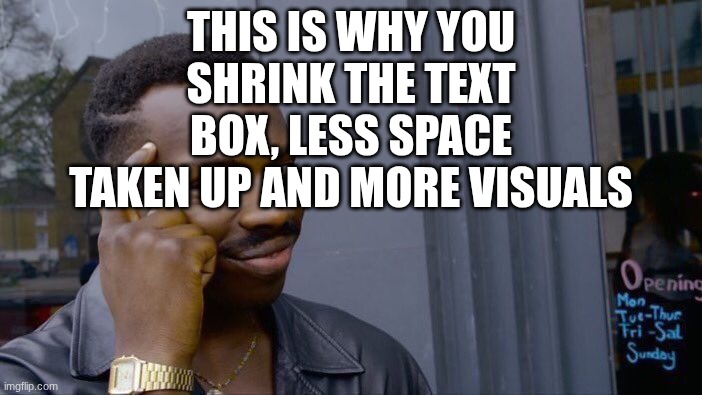 Roll Safe Think About It Meme | This is why you shrink the text box, less space taken up and more visuals | image tagged in memes,roll safe think about it | made w/ Imgflip meme maker
