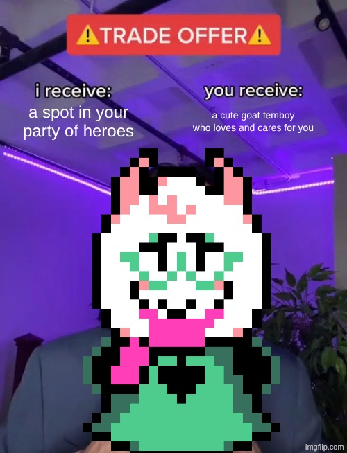 Trade Offer | a spot in your party of heroes; a cute goat femboy who loves and cares for you | image tagged in trade offer,deltarune,ralsei | made w/ Imgflip meme maker