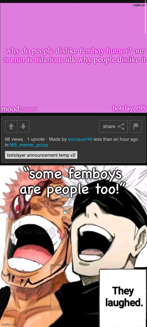 “some femboys are people too!” | image tagged in they laughed | made w/ Imgflip meme maker