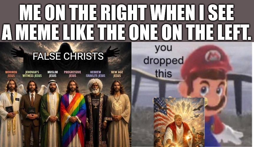 False Christs | Me on the right when I see a meme like the one on the left. False Christs | image tagged in messiah,god,jesus,donald trump,king,divine | made w/ Imgflip meme maker