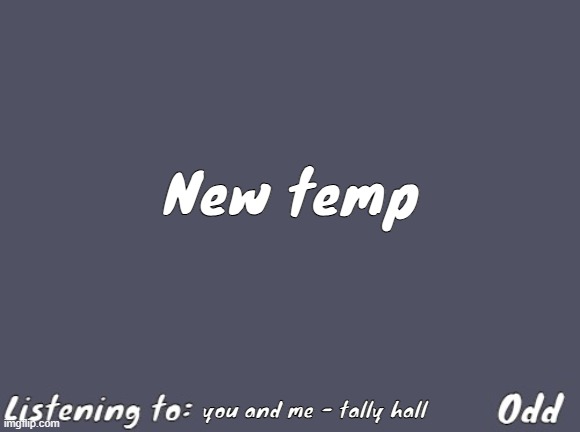 Odd's Simple Mulled wine temp | New temp; you and me - tally hall | image tagged in odd's simple mulled wine temp | made w/ Imgflip meme maker