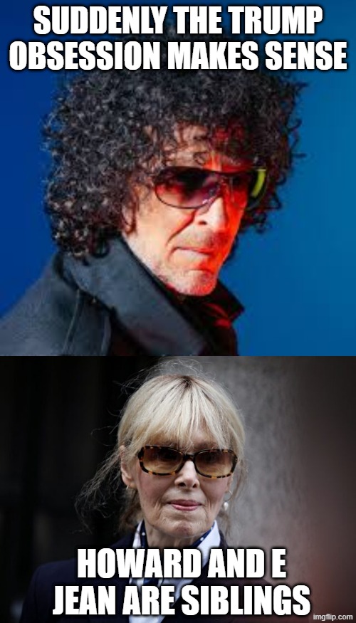 Howard Stern | Suddenly the Trump obsession makes sense; Howard and E Jean are siblings | made w/ Imgflip meme maker
