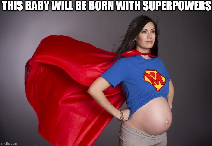 The baby is gonna fly, pick up cars, and have laser vision | this baby will be born with superpowers | image tagged in pregnant superwoman,superheroes,baby | made w/ Imgflip meme maker